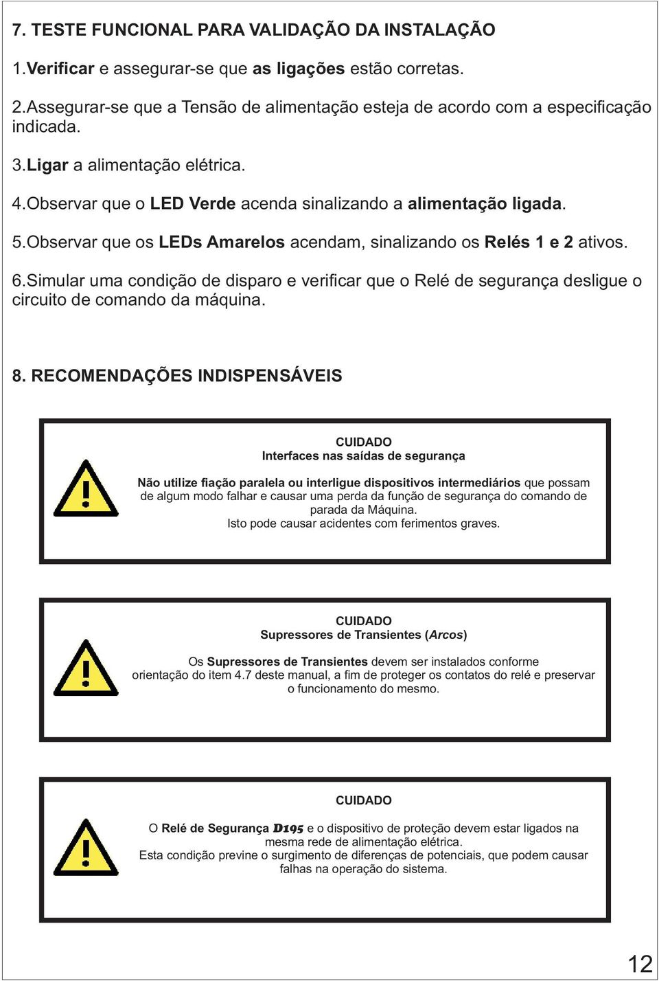 Simular uma condição de disparo e verificar que o Relé de segurança desligue o circuito de comando da máquina. 8.