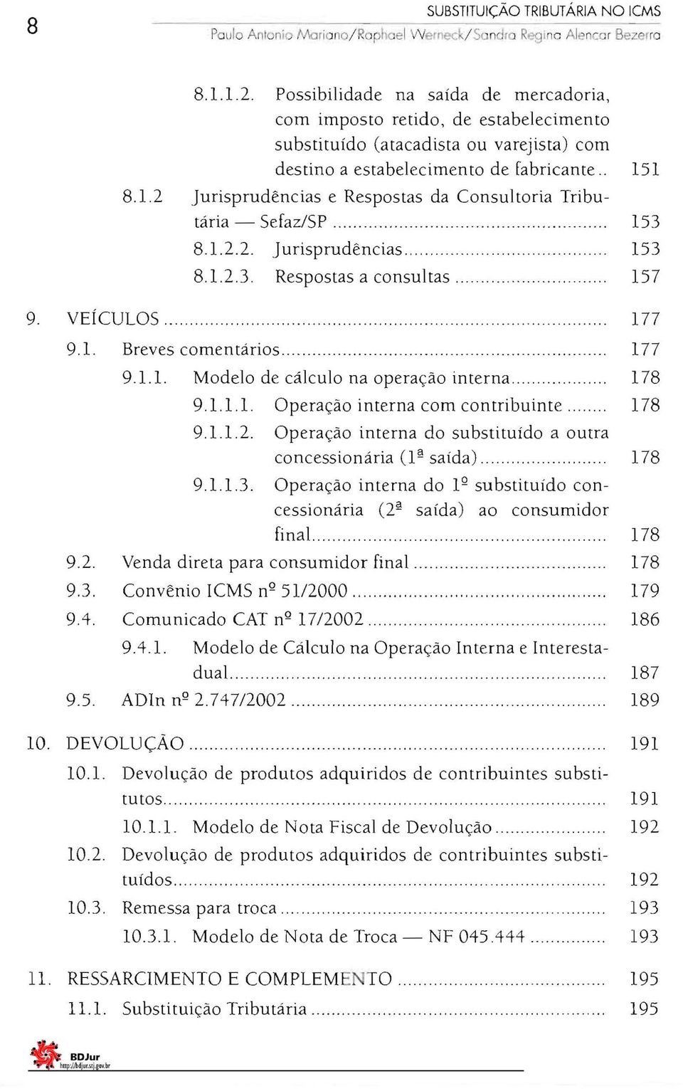 1 8.1.2 Jurisprudências e Respostas da Consultoria Tributária Sefaz/SP............... 153 8.1.2.2. Jurisprudências........................ 8.1.2.3. Respostas a consultas........... 153 157 9.