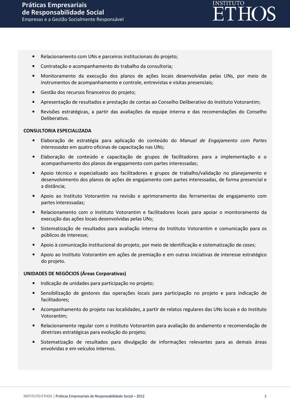 Deliberativo do Instituto Votorantim; Revisões estratégicas, a partir das avaliações da equipe interna e das recomendações do Conselho Deliberativo.