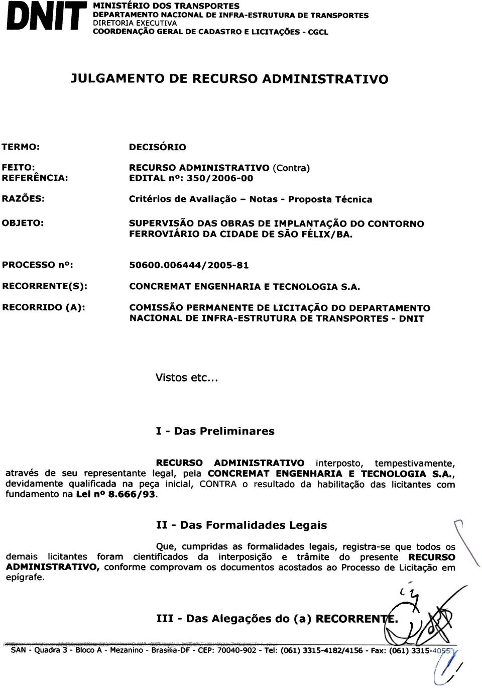 0064442005-81 RECORRENTE(S) : CONCREMAT ENGENHARIA E TECNOLOGIA S.A. RECORRIDO (A): COMISSAO PERMANENTE DE LICITACAO DO DEPARTAMENTO NACIONAL DE INFRA-ESTRUTURA DE TRANSPORTES - DNIT Vistas etc.