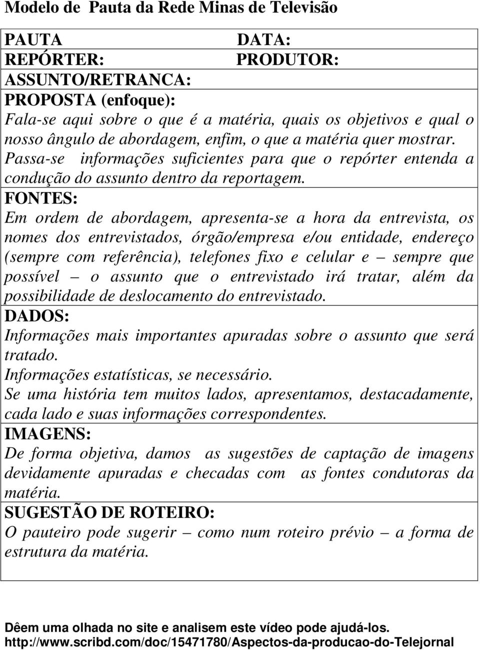 FONTES: Em ordem de abordagem, apresenta-se a hora da entrevista, os nomes dos entrevistados, órgão/empresa e/ou entidade, endereço (sempre com referência), telefones fixo e celular e sempre que