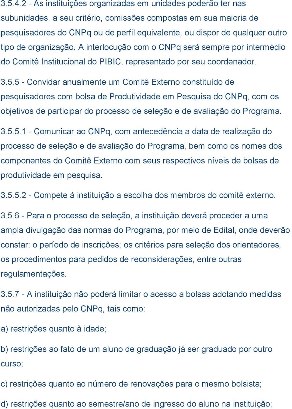 outro tipo de organização. A interlocução com o CNPq será sempre por intermédio do Comitê Institucional do PIBIC, representado por seu coordenador. 3.5.