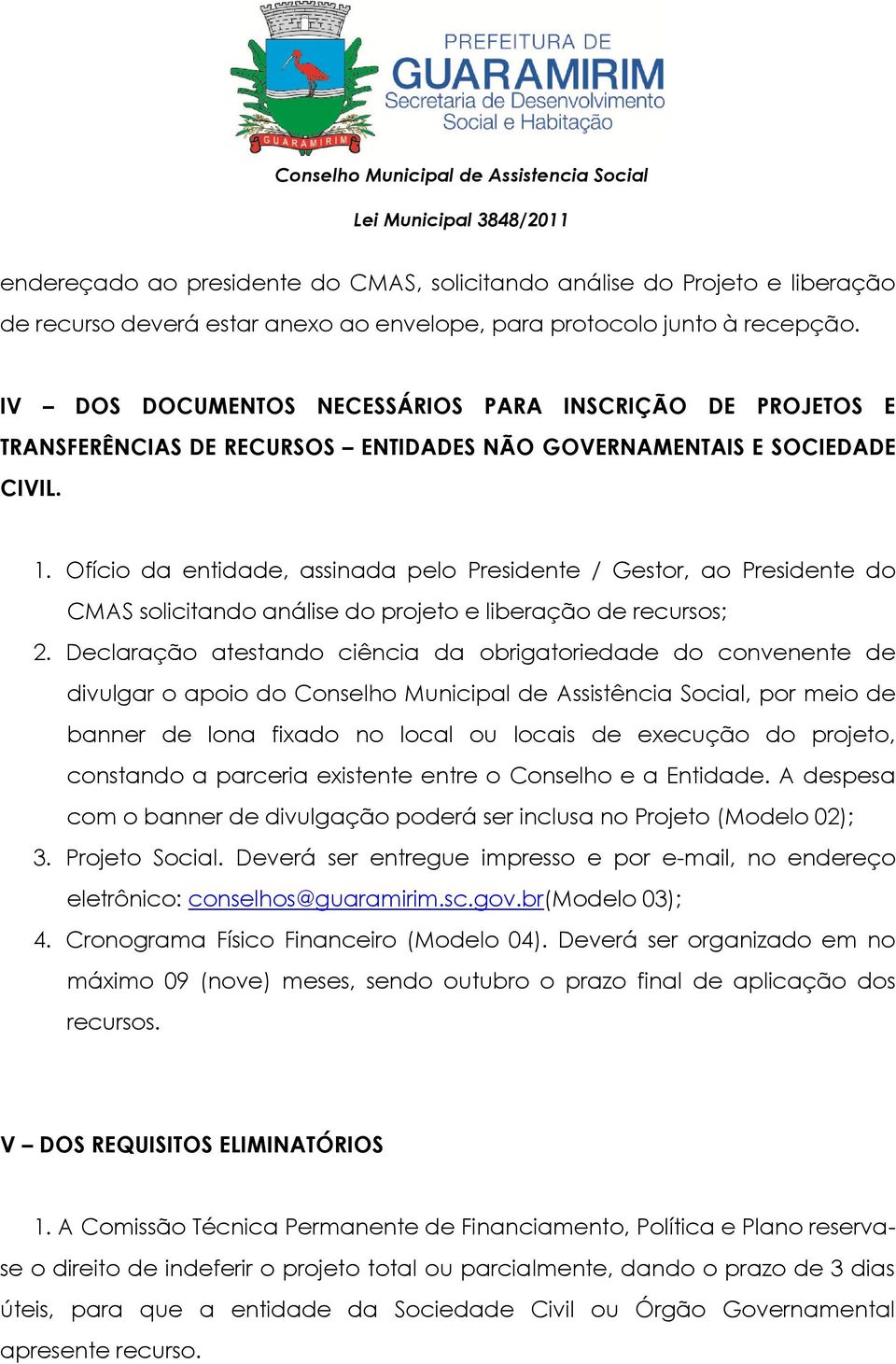 Ofício da entidade, assinada pelo Presidente / Gestor, ao Presidente do CMAS solicitando análise do projeto e liberação de recursos; 2.