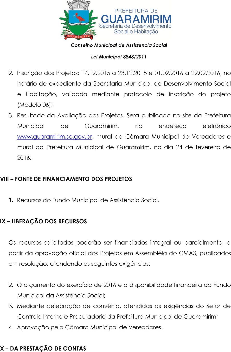 Resultado da Avaliação dos Projetos. Será publicado no site da Prefeitura Municipal de Guaramirim, no endereço eletrônico www.guaramirim.sc.gov.