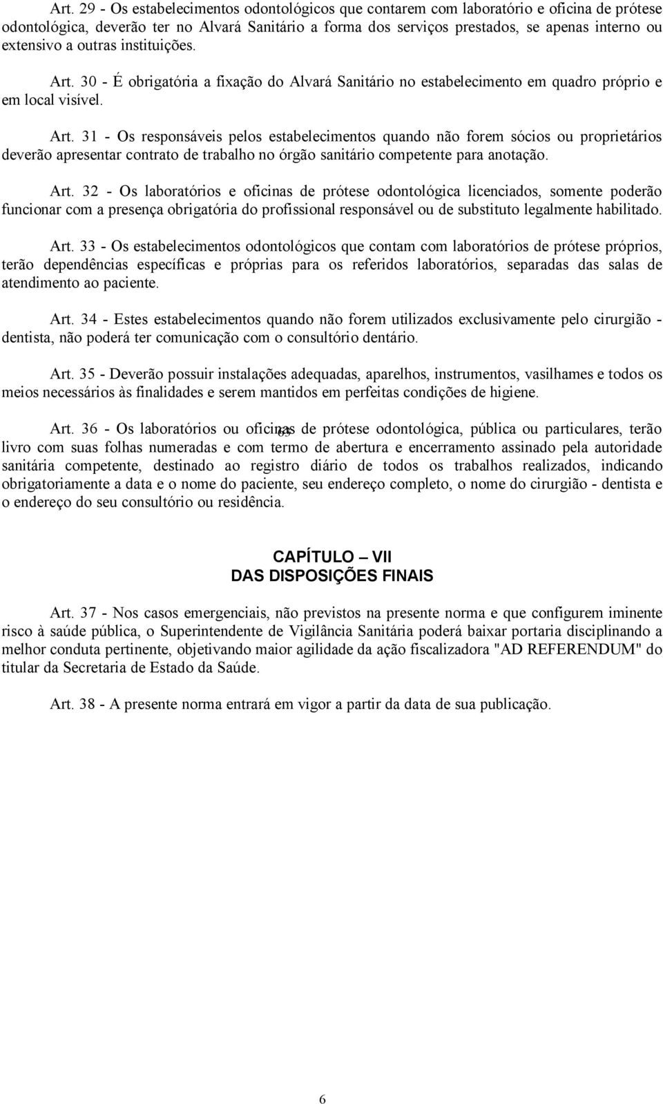 30 - É obrigatória a fixação do Alvará Sanitário no estabelecimento em quadro próprio e em local visível. Art.