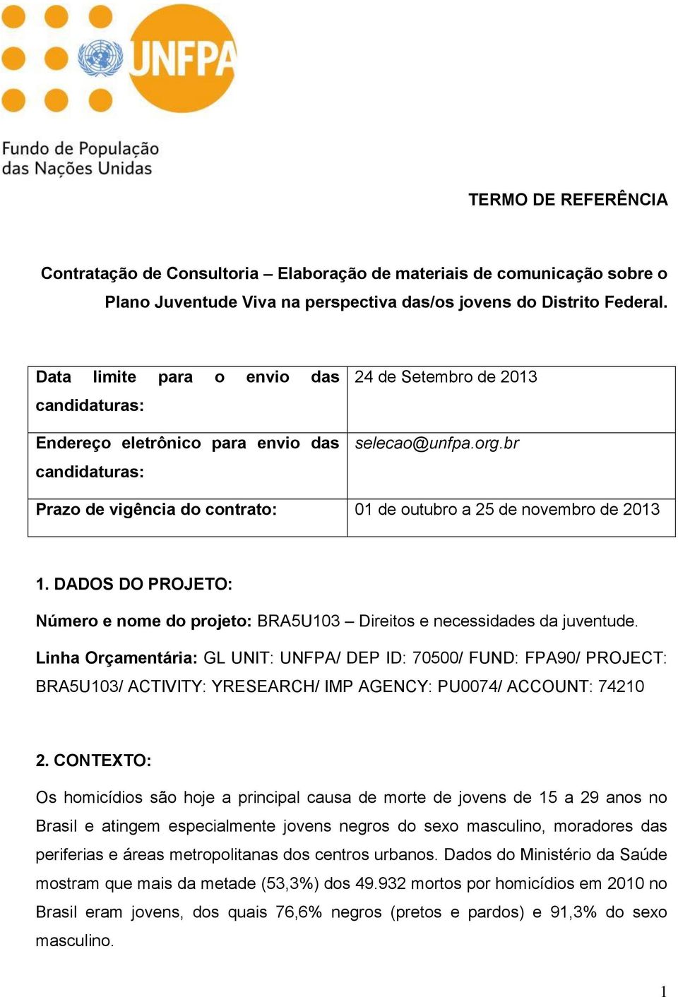 br Prazo de vigência do contrato: 01 de outubro a 25 de novembro de 2013 1. DADOS DO PROJETO: Número e nome do projeto: BRA5U103 Direitos e necessidades da juventude.