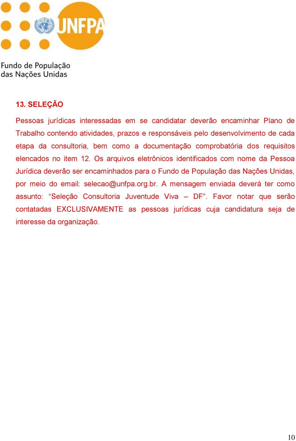 Os arquivos eletrônicos identificados com nome da Pessoa Jurídica deverão ser encaminhados para o Fundo de População das Nações Unidas, por meio do email: