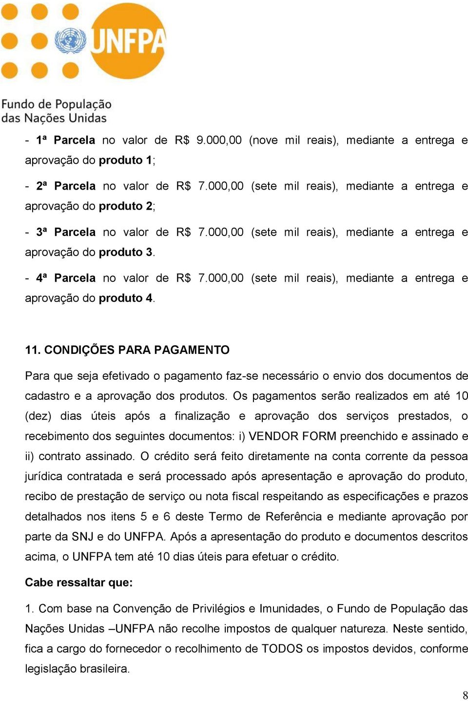 000,00 (sete mil reais), mediante a entrega e aprovação do produto 4. 11.