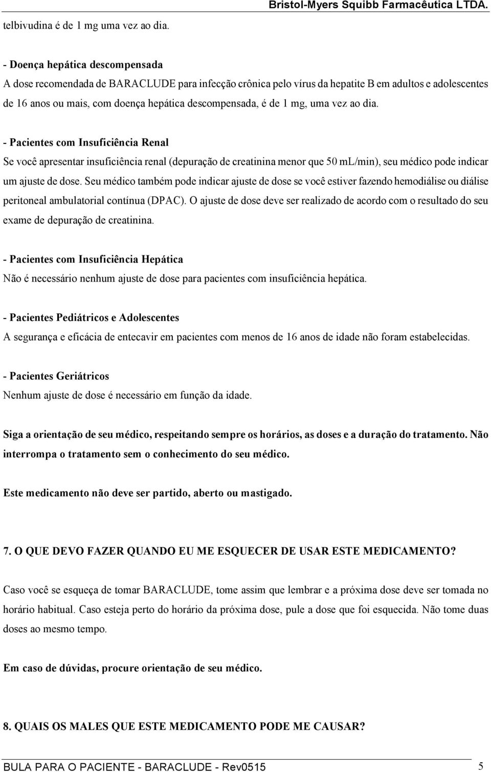 mg, uma vez ao dia. - Pacientes com Insuficiência Renal Se você apresentar insuficiência renal (depuração de creatinina menor que 50 ml/min), seu médico pode indicar um ajuste de dose.