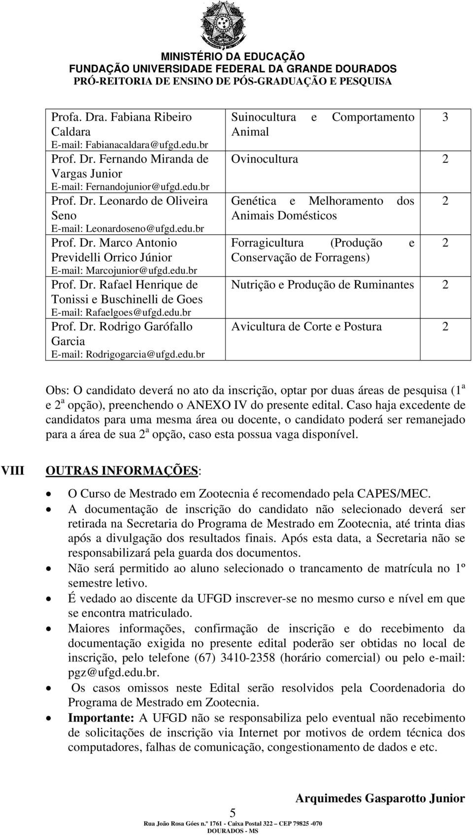 edu.br Suinocultura e Comportamento Animal Ovinocultura 2 Genética e Melhoramento dos Animais Domésticos Forragicultura (Produção e Conservação de Forragens) Nutrição e Produção de Ruminantes 2