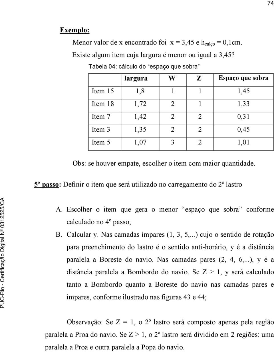 empate, escolher o item com maior quantidade. 5º passo: Definir o item que será utilizado no carregamento do 2º lastro A.