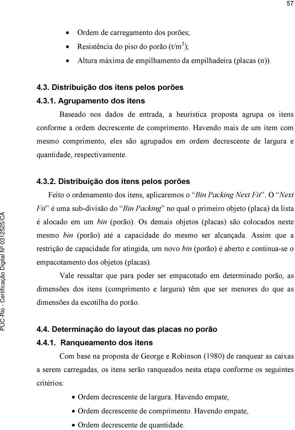 Havendo mais de um item com mesmo comprimento, eles são agrupados em ordem decrescente de largura e quantidade, respectivamente. 4.3.2.