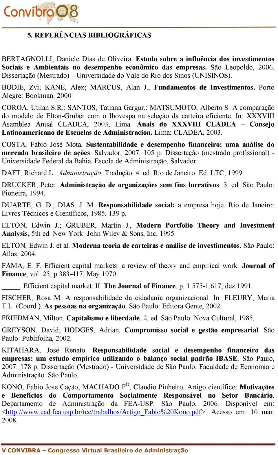 ; MATSUMOTO, Alberto S. A comparação do modelo de Elton-Gruber com o Ibovespa na seleção da cartera efcente. In: XXXVIII Asamblea Anual CLADEA, 003, Lma.