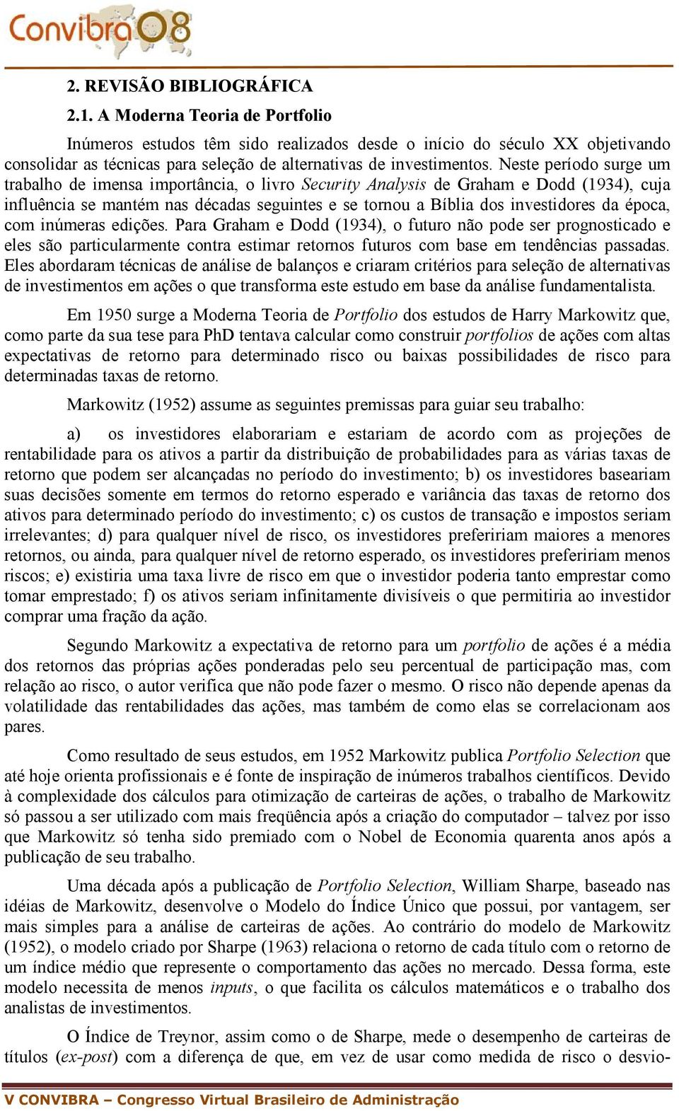 númeras edções. Para Graham e Dodd (1934), o futuro não pode ser prognostcado e eles são partcularmente contra estmar retornos futuros com base em tendêncas passadas.