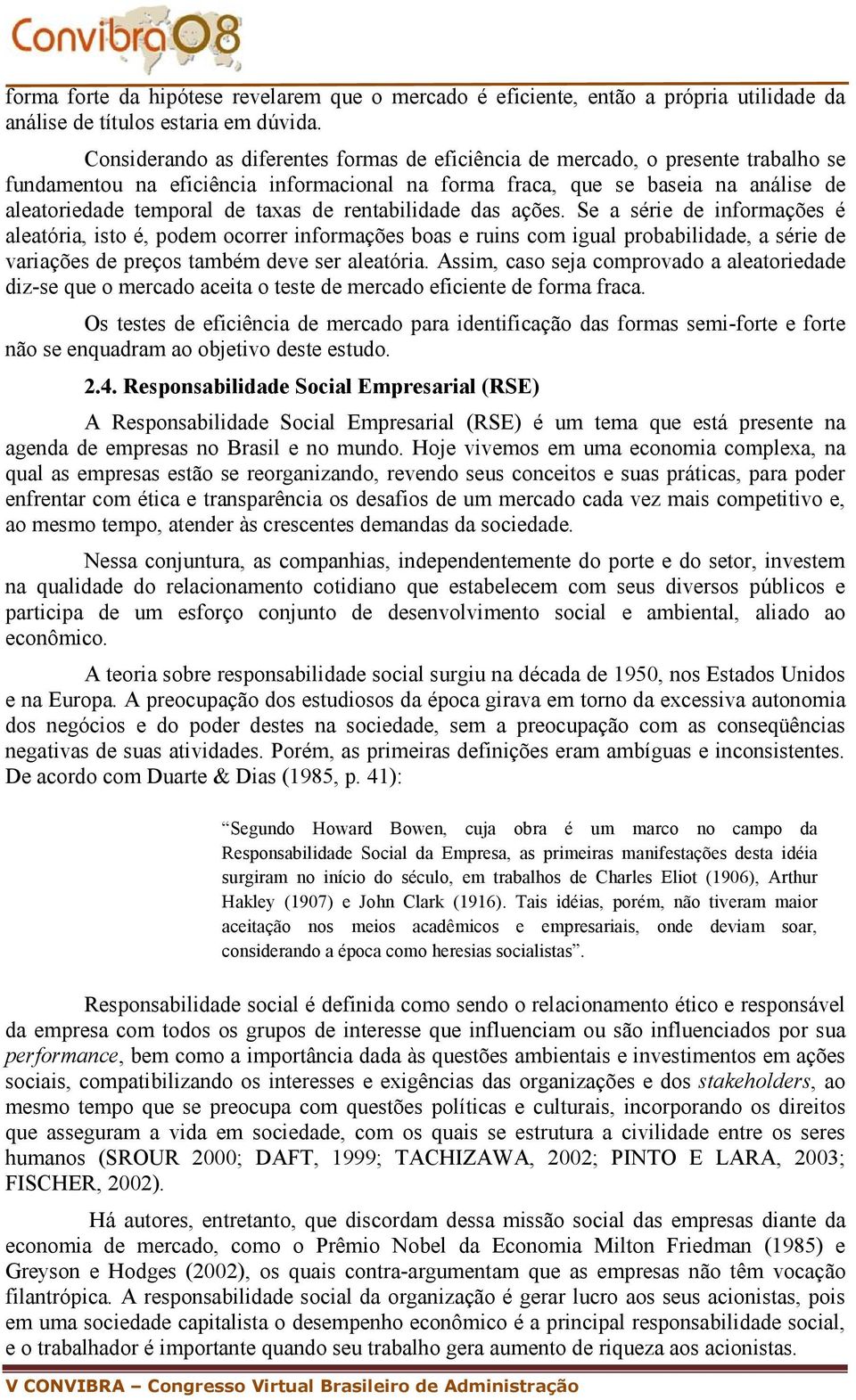 rentabldade das ações. Se a sére de nformações é aleatóra, sto é, podem ocorrer nformações boas e runs com gual probabldade, a sére de varações de preços também deve ser aleatóra.