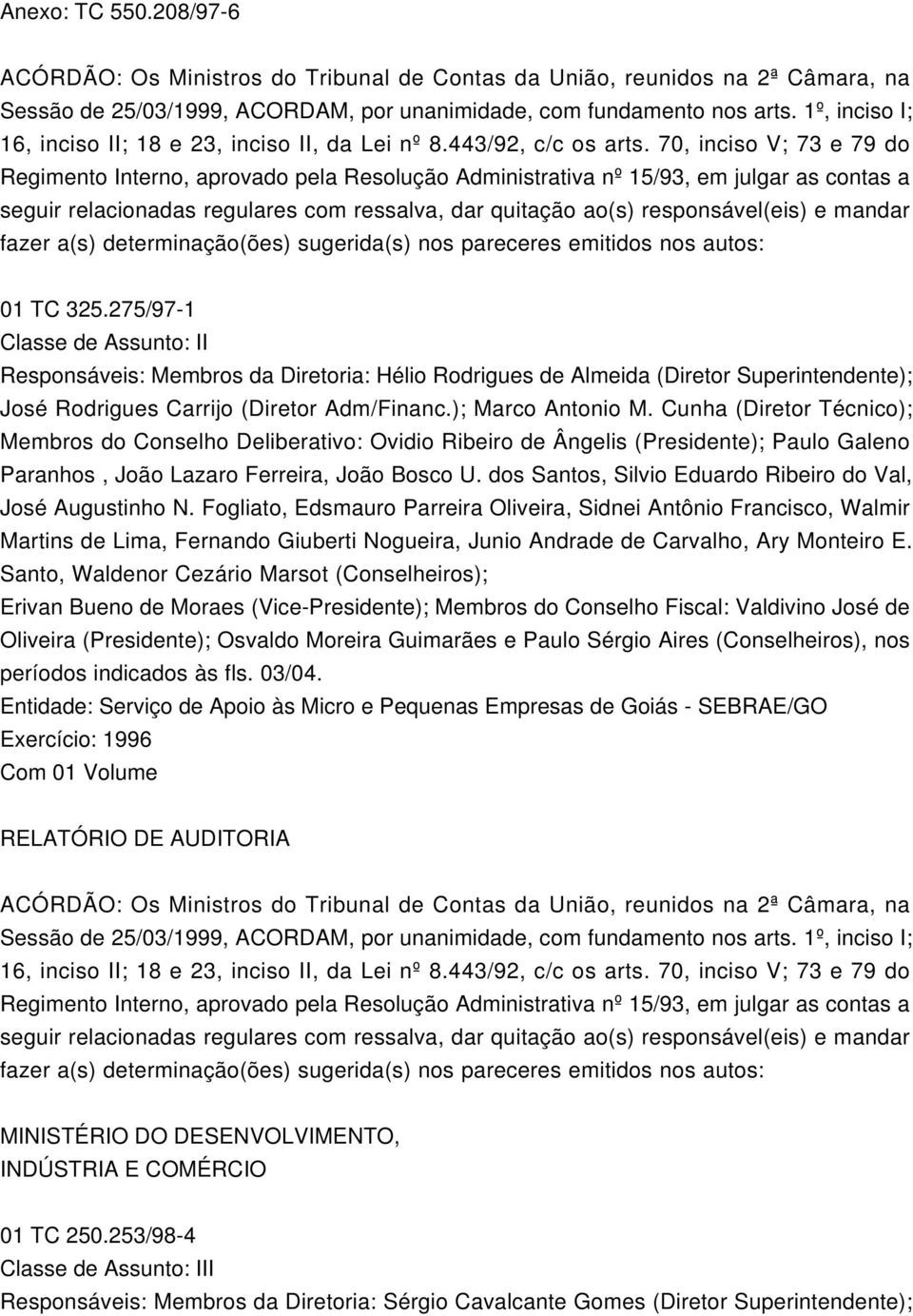 275/97-1 Responsáveis: Membros da Diretoria: Hélio Rodrigues de Almeida (Diretor Superintendente); José Rodrigues Carrijo (Diretor Adm/Financ.); Marco Antonio M.