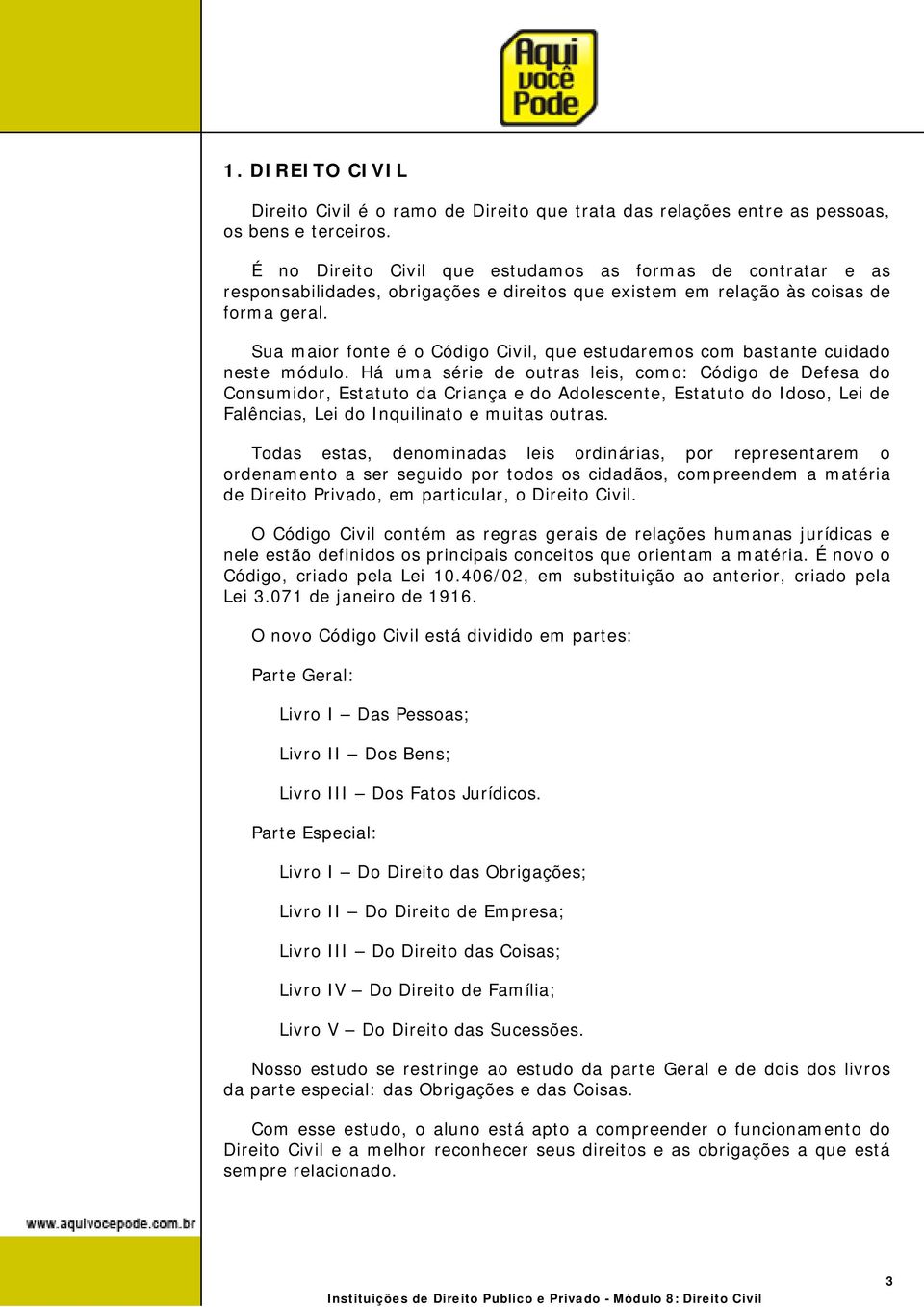 Sua maior fonte é o Código Civil, que estudaremos com bastante cuidado neste módulo.