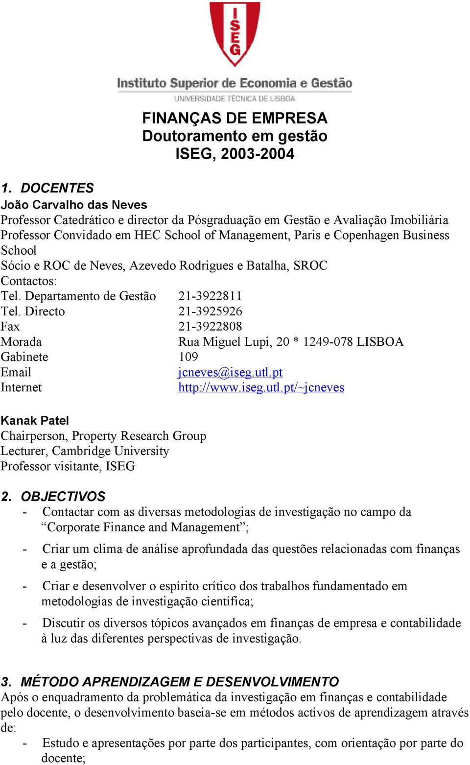 Sócio e ROC de Neves, Azevedo Rodrigues e Batalha, SROC Contactos: Tel. Departamento de Gestão 21-3922811 Tel.