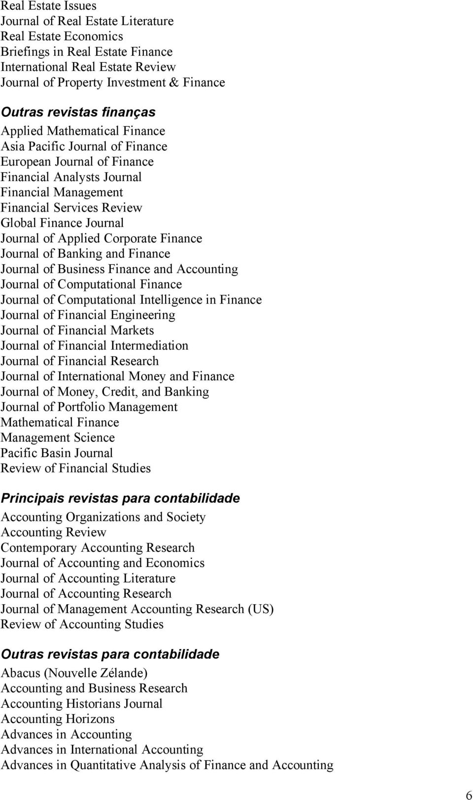 Journal of Applied Corporate Finance Journal of Banking and Finance Journal of Business Finance and Accounting Journal of Computational Finance Journal of Computational Intelligence in Finance