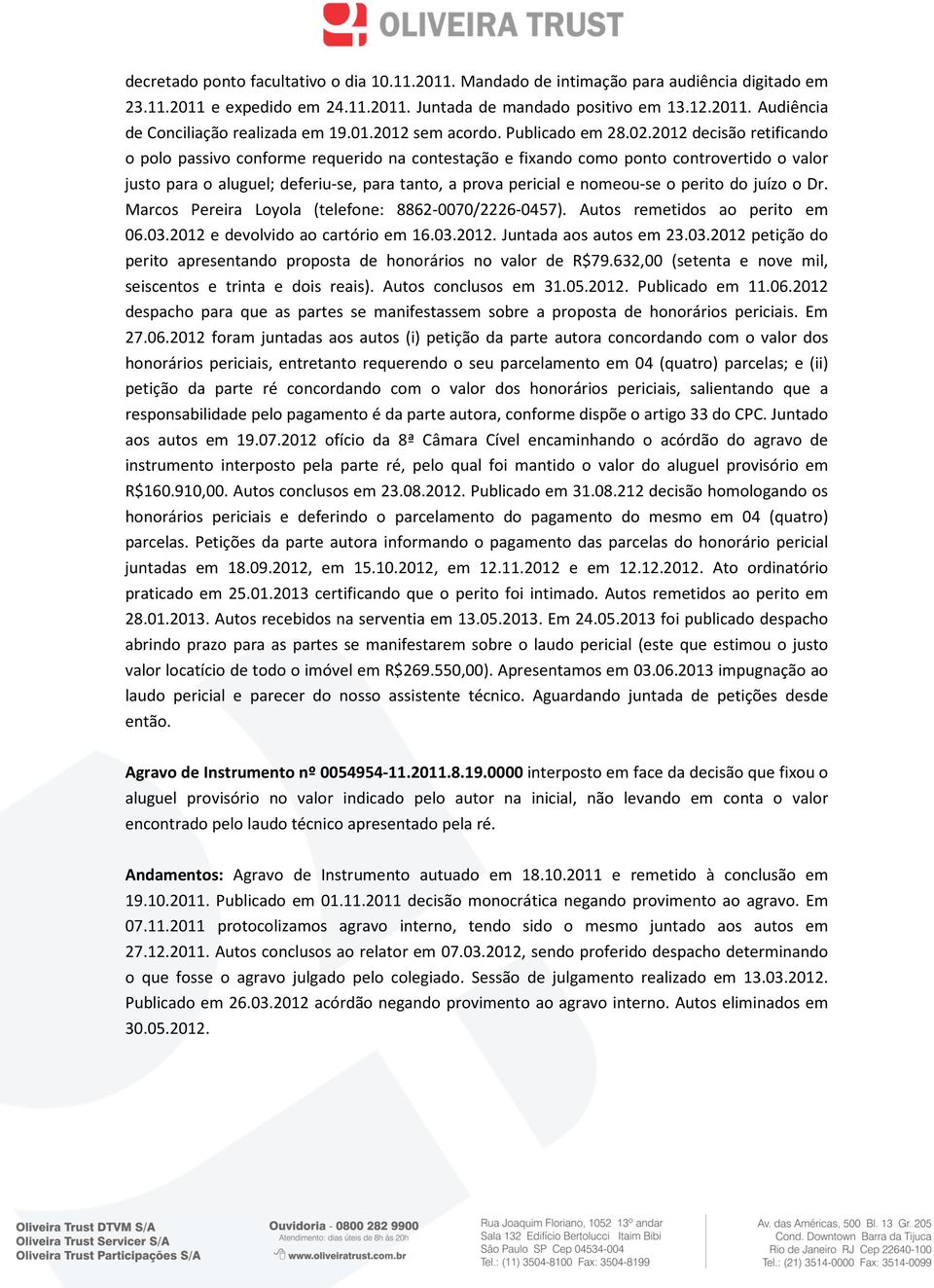 2012 decisão retificando o polo passivo conforme requerido na contestação e fixando como ponto controvertido o valor justo para o aluguel; deferiu-se, para tanto, a prova pericial e nomeou-se o