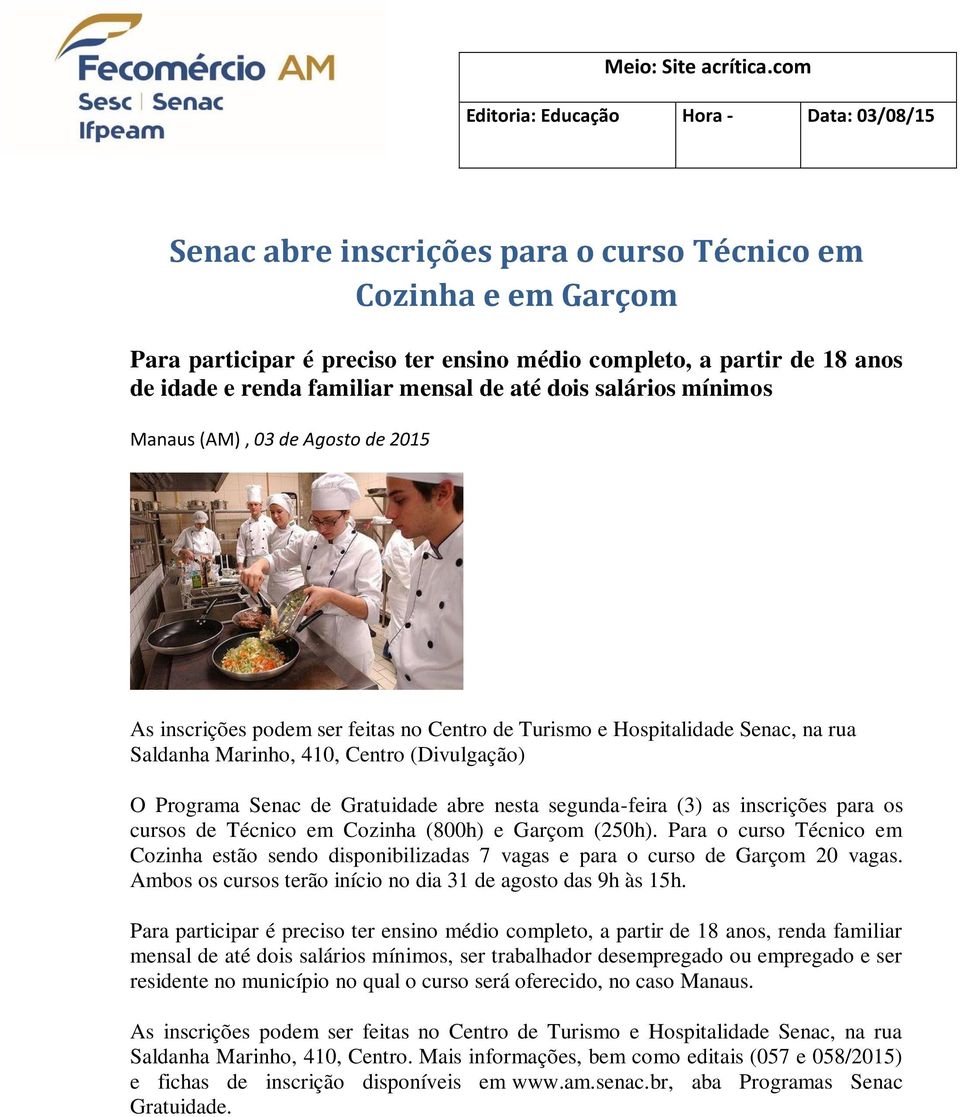 renda familiar mensal de até dois salários mínimos Manaus (AM), 03 de Agosto de 2015 As inscrições podem ser feitas no Centro de Turismo e Hospitalidade Senac, na rua Saldanha Marinho, 410, Centro