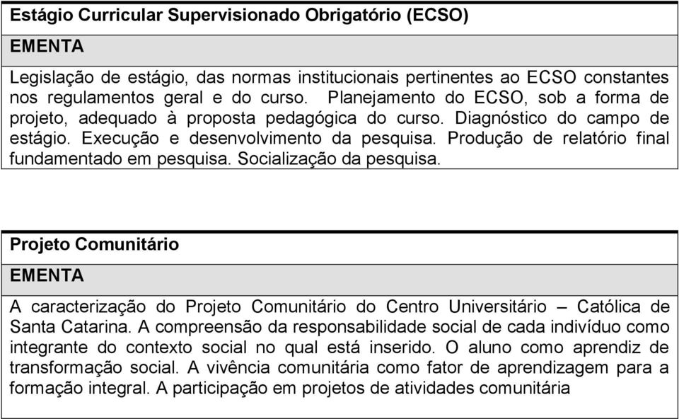 Produção de relatório final fundamentado em pesquisa. Socialização da pesquisa. Projeto Comunitário A caracterização do Projeto Comunitário do Centro Universitário Católica de Santa Catarina.