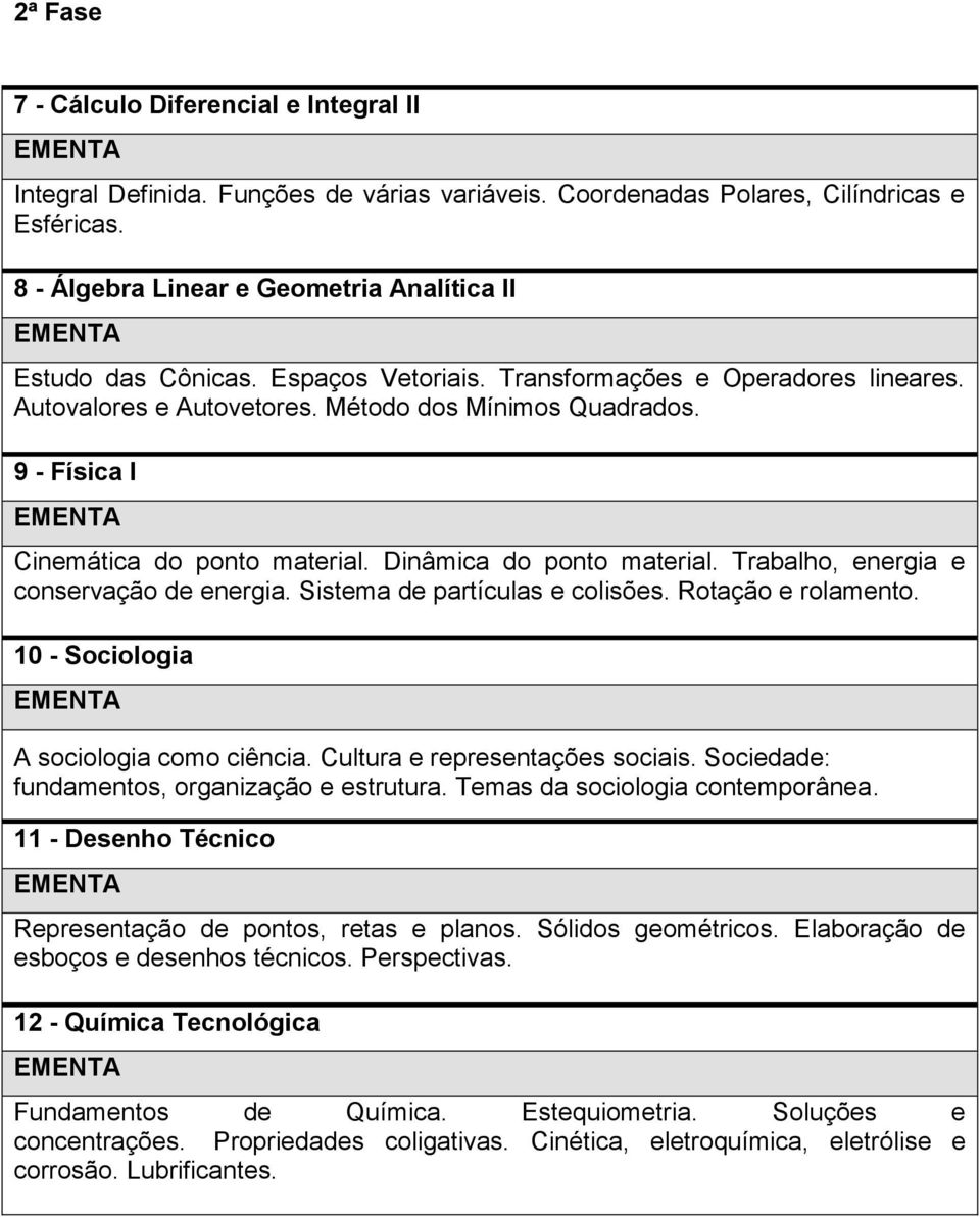 9 - Física I Cinemática do ponto material. Dinâmica do ponto material. Trabalho, energia e conservação de energia. Sistema de partículas e colisões. Rotação e rolamento.