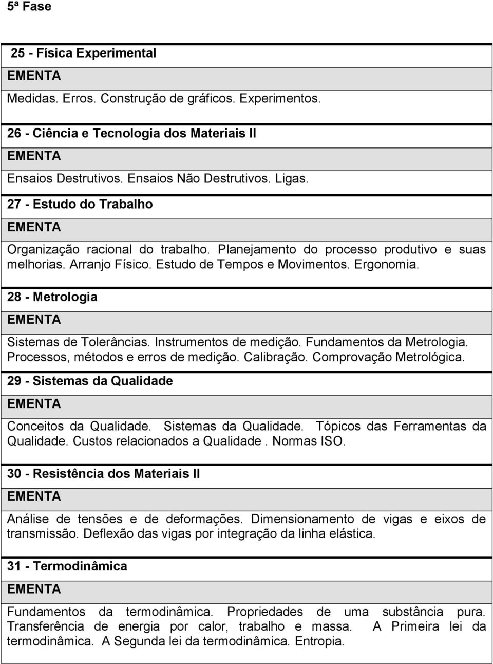 28 - Metrologia Sistemas de Tolerâncias. Instrumentos de medição. Fundamentos da Metrologia. Processos, métodos e erros de medição. Calibração. Comprovação Metrológica.