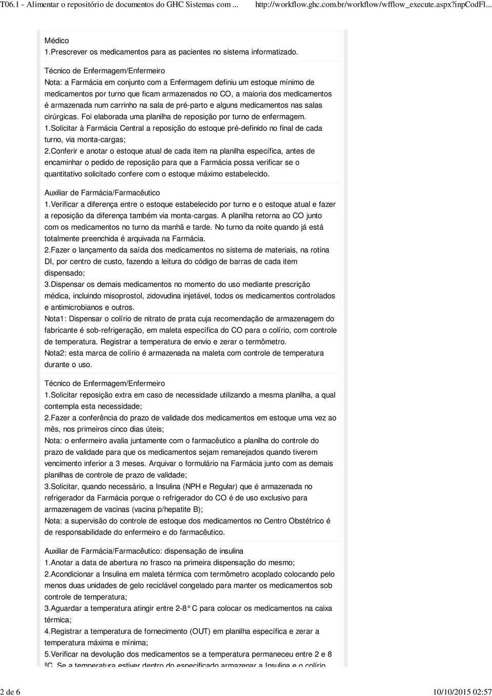 num carrinho na sala de pré-parto e alguns medicamentos nas salas cirúrgicas. Foi elaborada uma planilha de reposição por turno de enfermagem. 1.