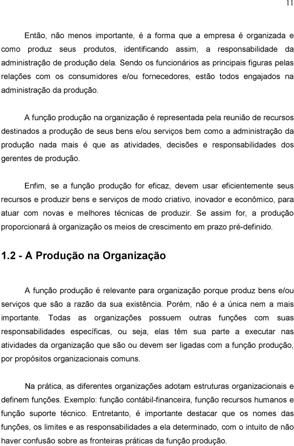 A função produção na organização é representada pela reunião de recursos destinados a produção de seus bens e/ou serviços bem como a administração da produção nada mais é que as atividades, decisões