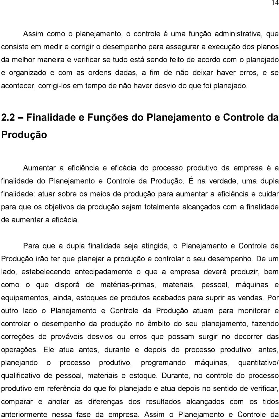 2 Finalidade e Funções do Planejamento e Controle da Produção Aumentar a eficiência e eficácia do processo produtivo da empresa é a finalidade do Planejamento e Controle da Produção.