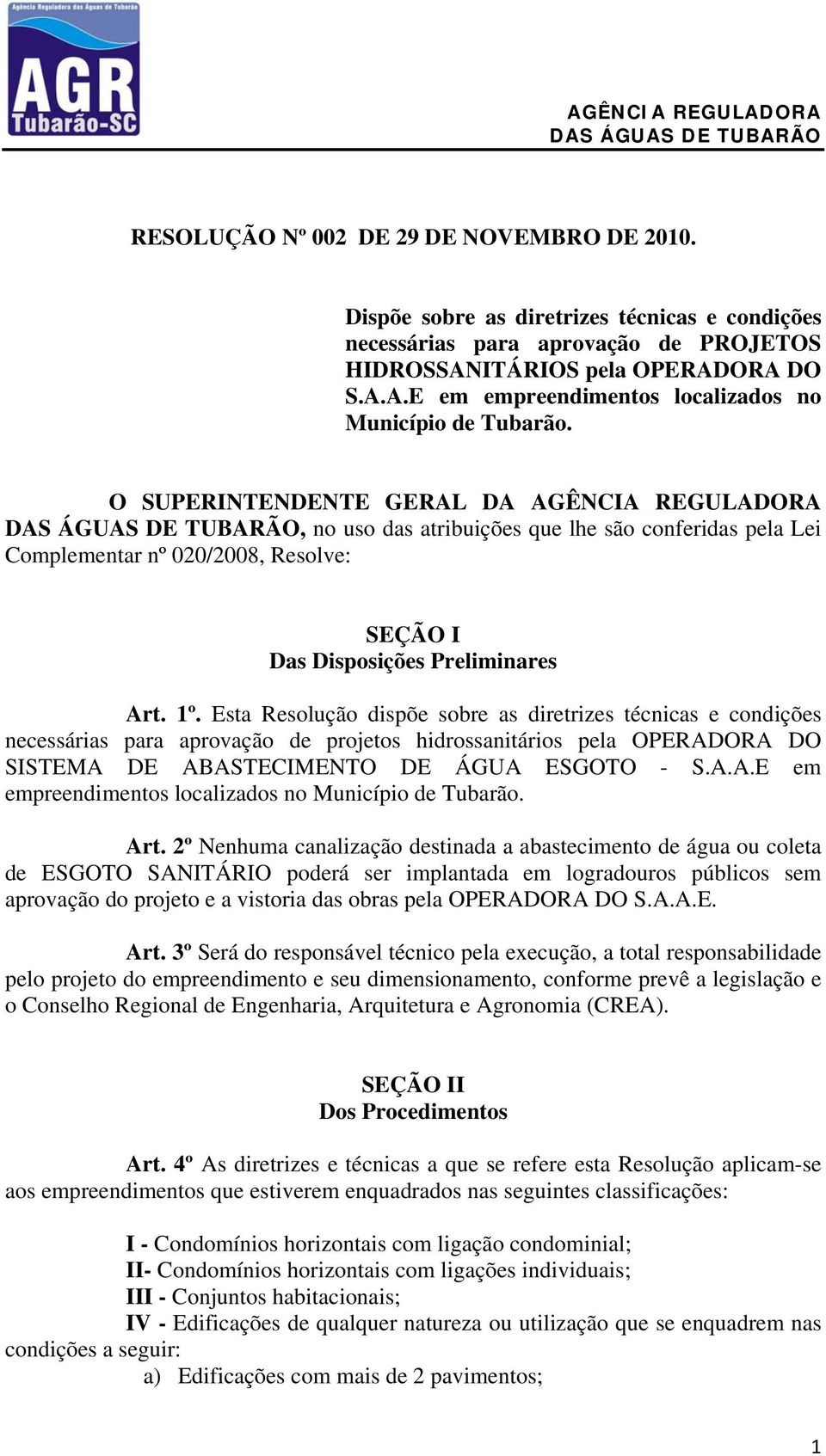 Esta Resolução dispõe sobre as diretrizes técnicas e condições necessárias para aprovação de projetos hidrossanitários pela OPERADORA DO SISTEMA DE ABASTECIMENTO DE ÁGUA ESGOTO - S.A.A.E em empreendimentos localizados no Município de Tubarão.