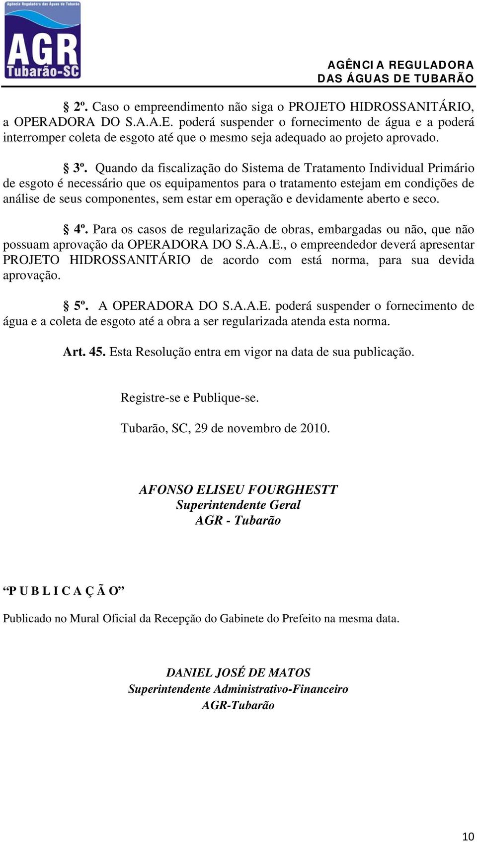 operação e devidamente aberto e seco. 4º. Para os casos de regularização de obras, embargadas ou não, que não possuam aprovação da OPER