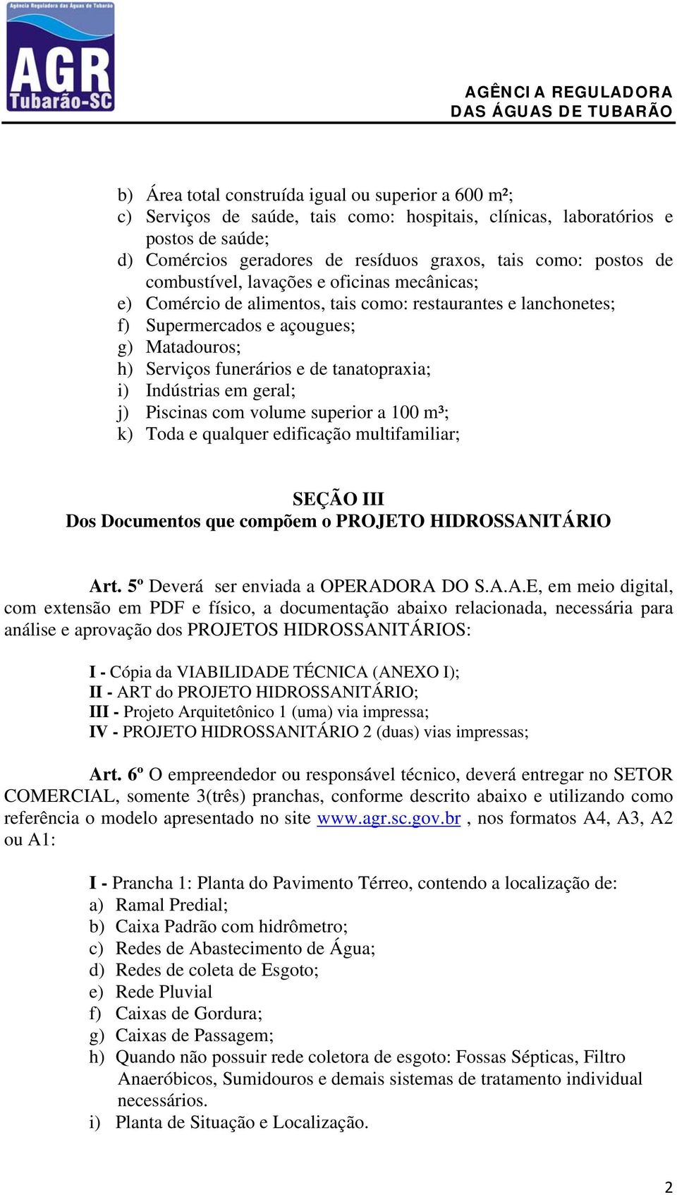 i) Indústrias em geral; j) Piscinas com volume superior a 100 m³; k) Toda e qualquer edificação multifamiliar; SEÇÃO III Dos Documentos que compõem o PROJETO HIDROSSANITÁRIO Art.