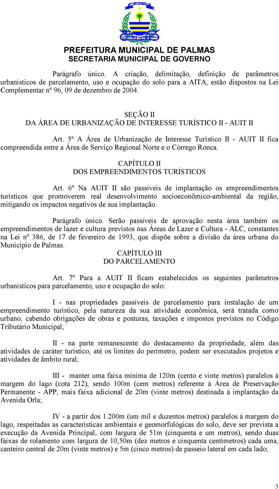 5º A Área de Urbanização de Interesse Turístico II - AUIT II fica compreendida entre a Área de Serviço Regional Norte e o Córrego Ronca. CAPÍTULO II DOS EMPREENDIMENTOS TURÍSTICOS Art.