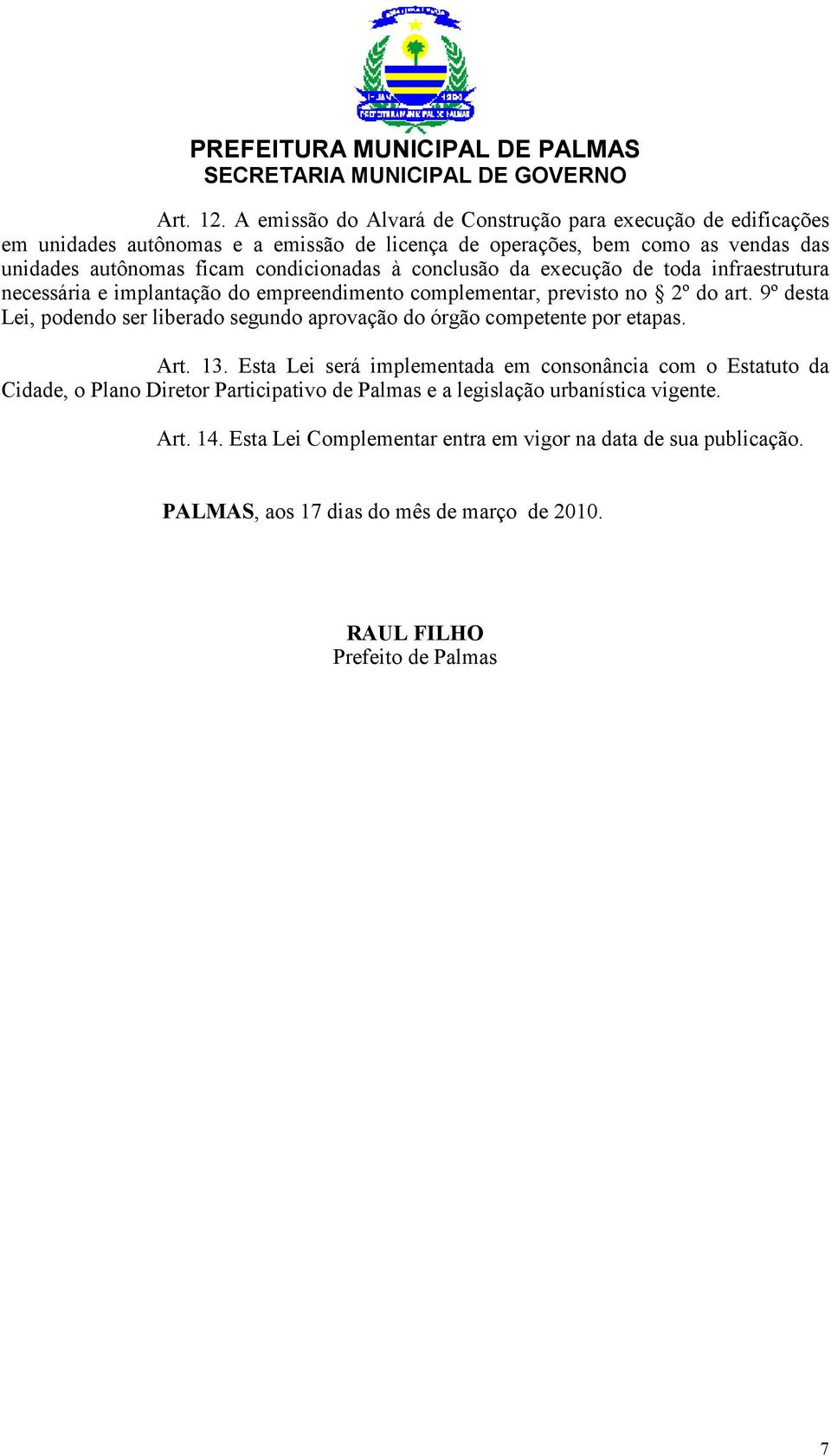 condicionadas à conclusão da execução de toda infraestrutura necessária e implantação do empreendimento complementar, previsto no 2º do art.