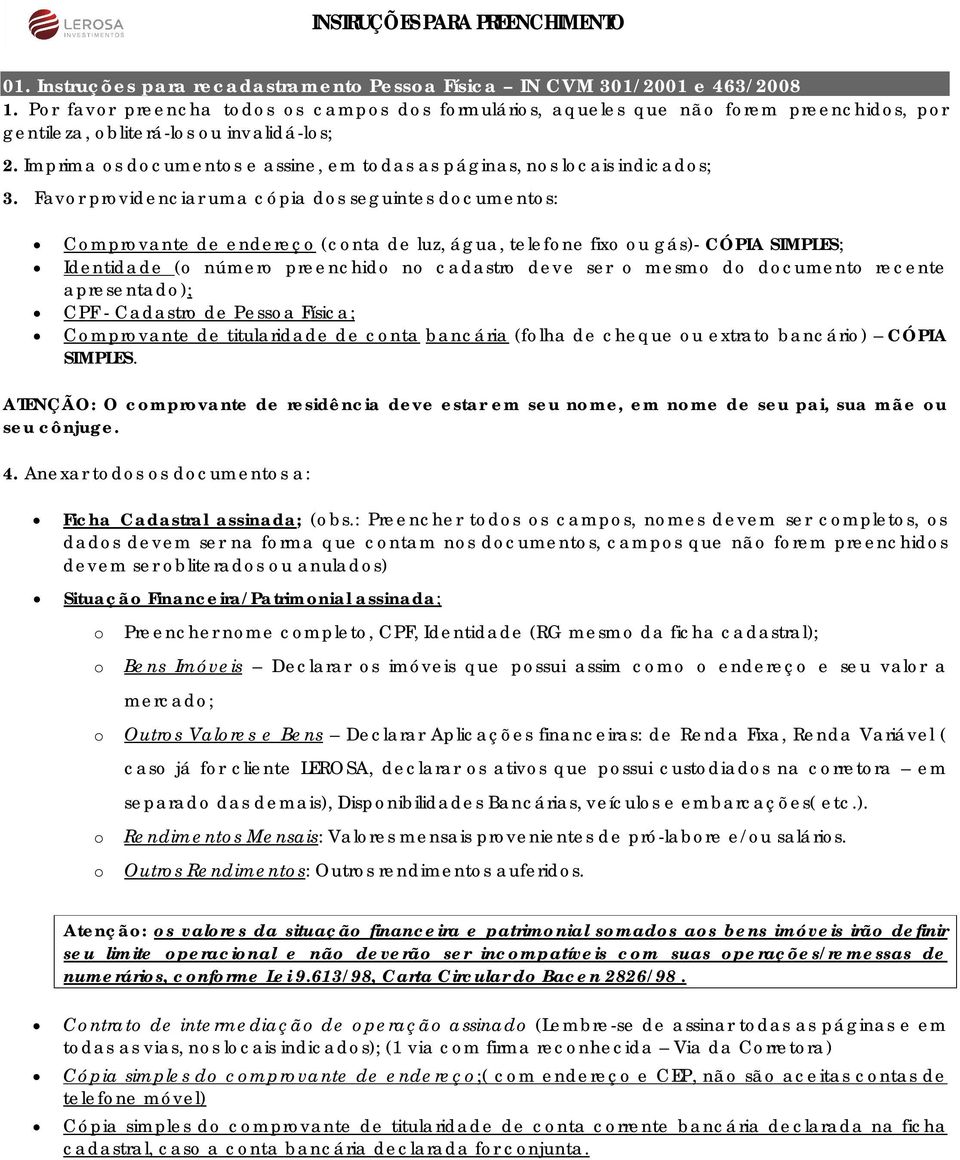 Favr prvidenciar uma cópia ds seguintes dcuments: Cmprvante de endereç (cnta de luz, água, telefne fix u gás)- CÓPIA SIMPLES; Identidade ( númer preenchid n cadastr deve ser mesm d dcument recente