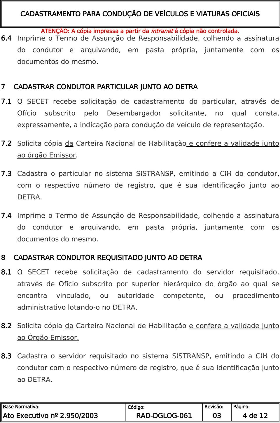 1 O SECET recebe solicitação de cadastramento do particular, através de Ofício subscrito pelo Desembargador solicitante, no qual consta, expressamente, a indicação para condução de veículo de