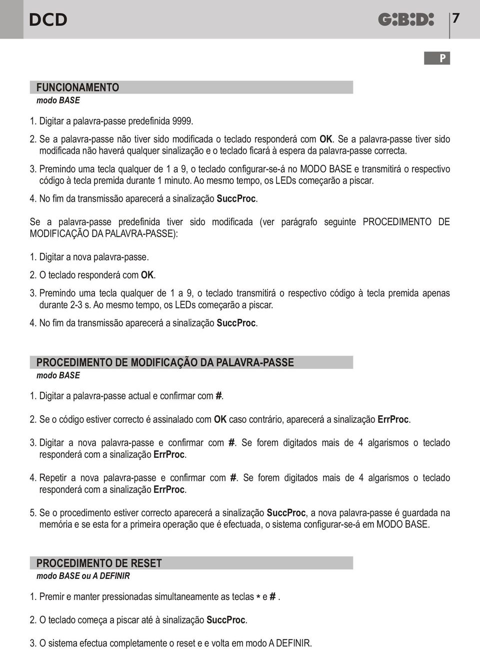 remindo uma tecla qualquer de 1 a 9, o teclado configurar-se-á no MODO BASE e transmitirá o respectivo código à tecla premida durante 1 minuto. Ao mesmo tempo, os LEDs começarão a piscar. 4.