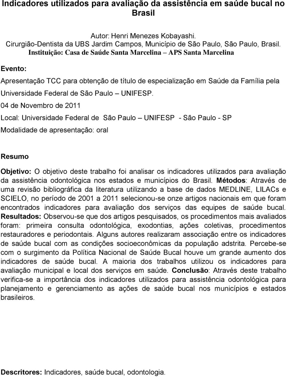 04 de Novembro de 2011 Local: Universidade Federal de São Paulo UNIFESP - São Paulo - SP Modalidade de apresentação: oral Resumo Objetivo: O objetivo deste trabalho foi analisar os indicadores