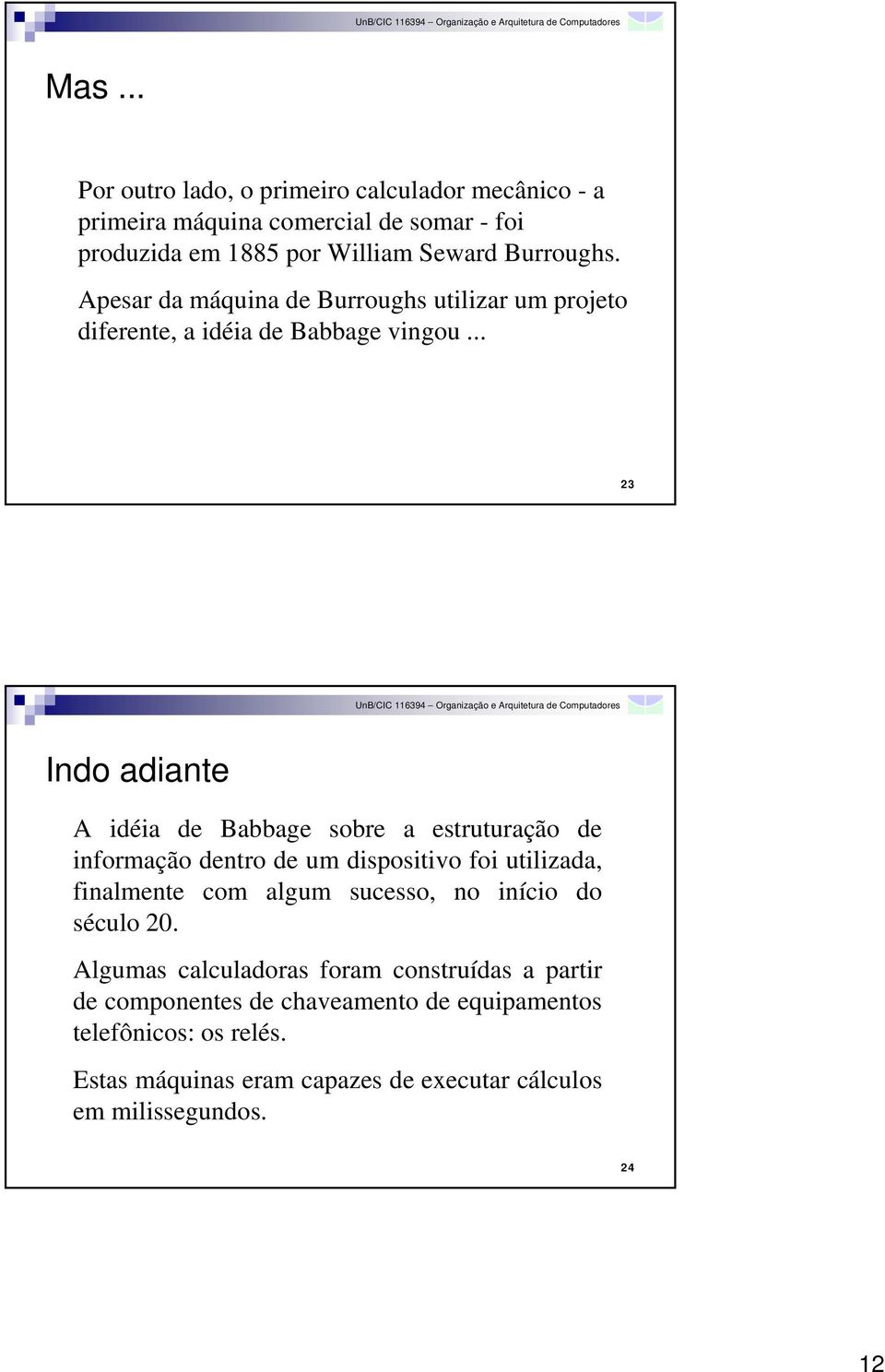 .. 23 Indo adiante A idéia de Babbage sobre a estruturação de informação dentro de um dispositivo foi utilizada, finalmente com algum sucesso, no