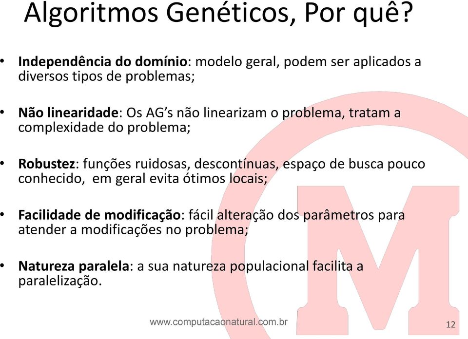 linearizam o problema, tratam a complexidade do problema; Robustez: funções ruidosas, descontínuas, espaço de busca pouco