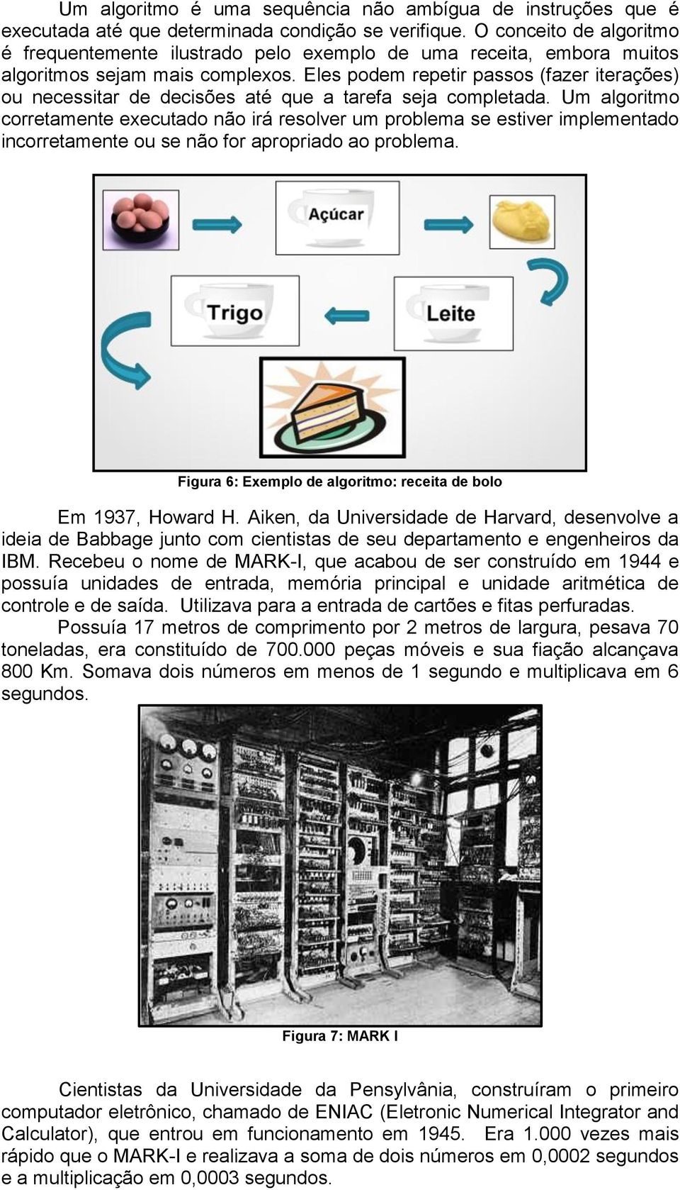 Eles podem repetir passos (fazer iterações) ou necessitar de decisões até que a tarefa seja completada.