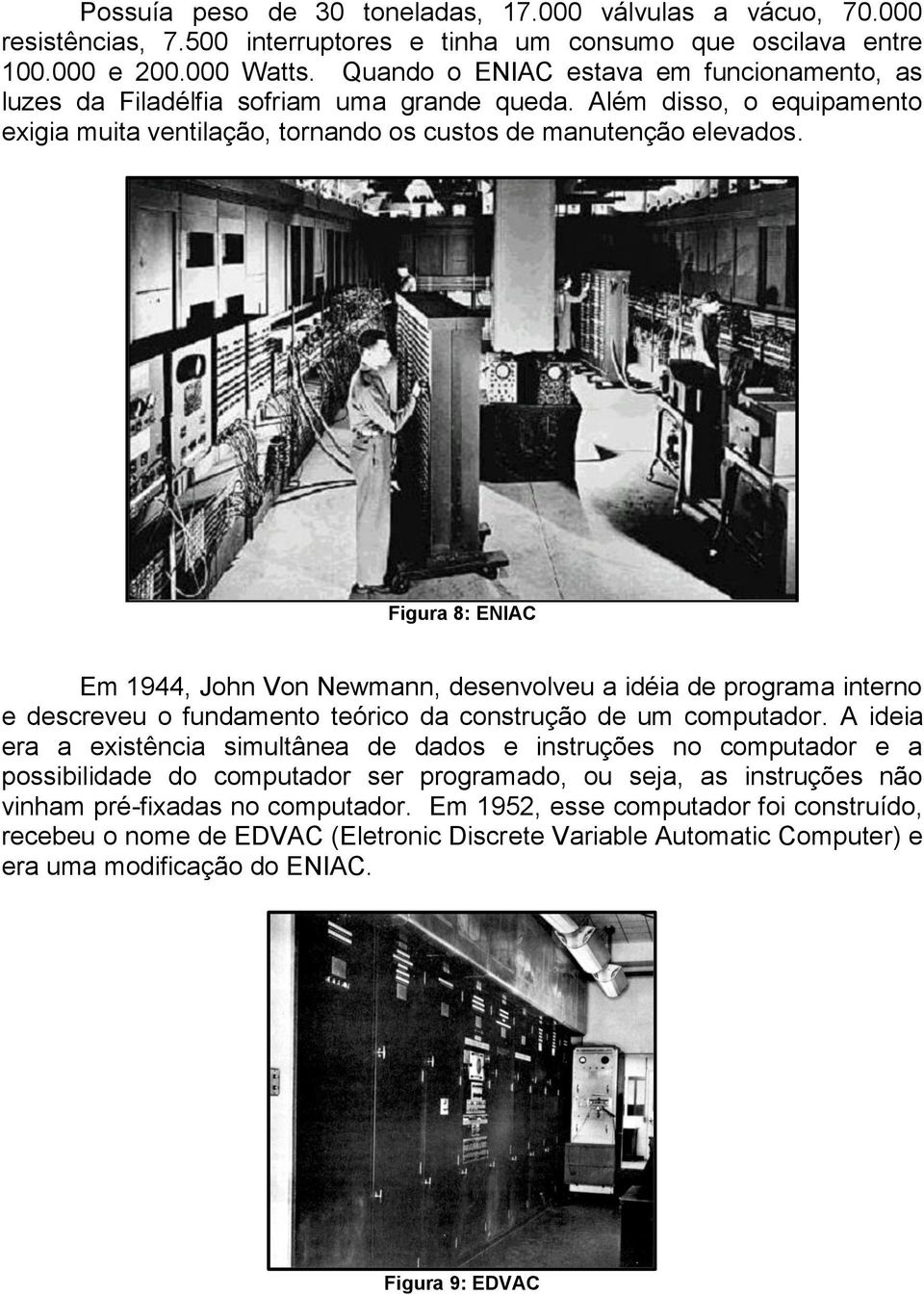 Figura 8: ENIAC Em 1944, John Von Newmann, desenvolveu a idéia de programa interno e descreveu o fundamento teórico da construção de um computador.