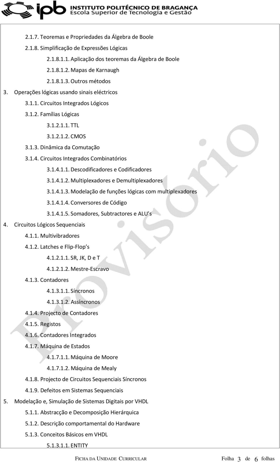 Circuitos Integrados Combinatórios 3.1.4.1.1. Descodificadores e Codificadores 3.1.4.1.2. Multiplexadores e Demultiplexadores 3.1.4.1.3. Modelação de funções lógicas com multiplexadores 3.1.4.1.4. Conversores de Código 3.