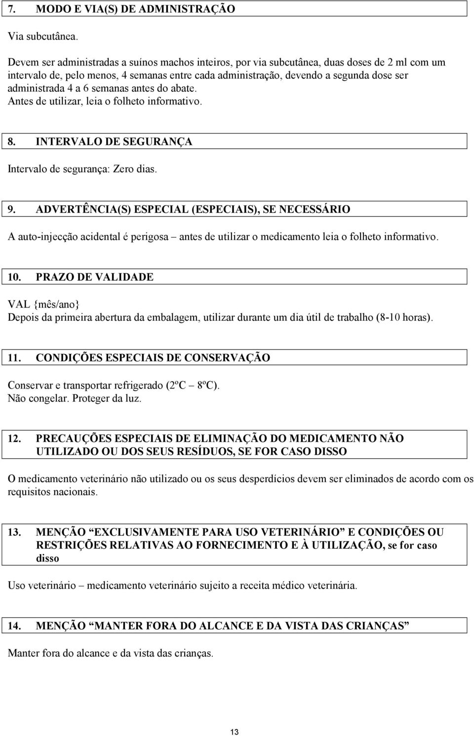 a 6 semanas antes do abate. Antes de utilizar, leia o folheto informativo. 8. INTERVALO DE SEGURANÇA Intervalo de segurança: Zero dias. 9.