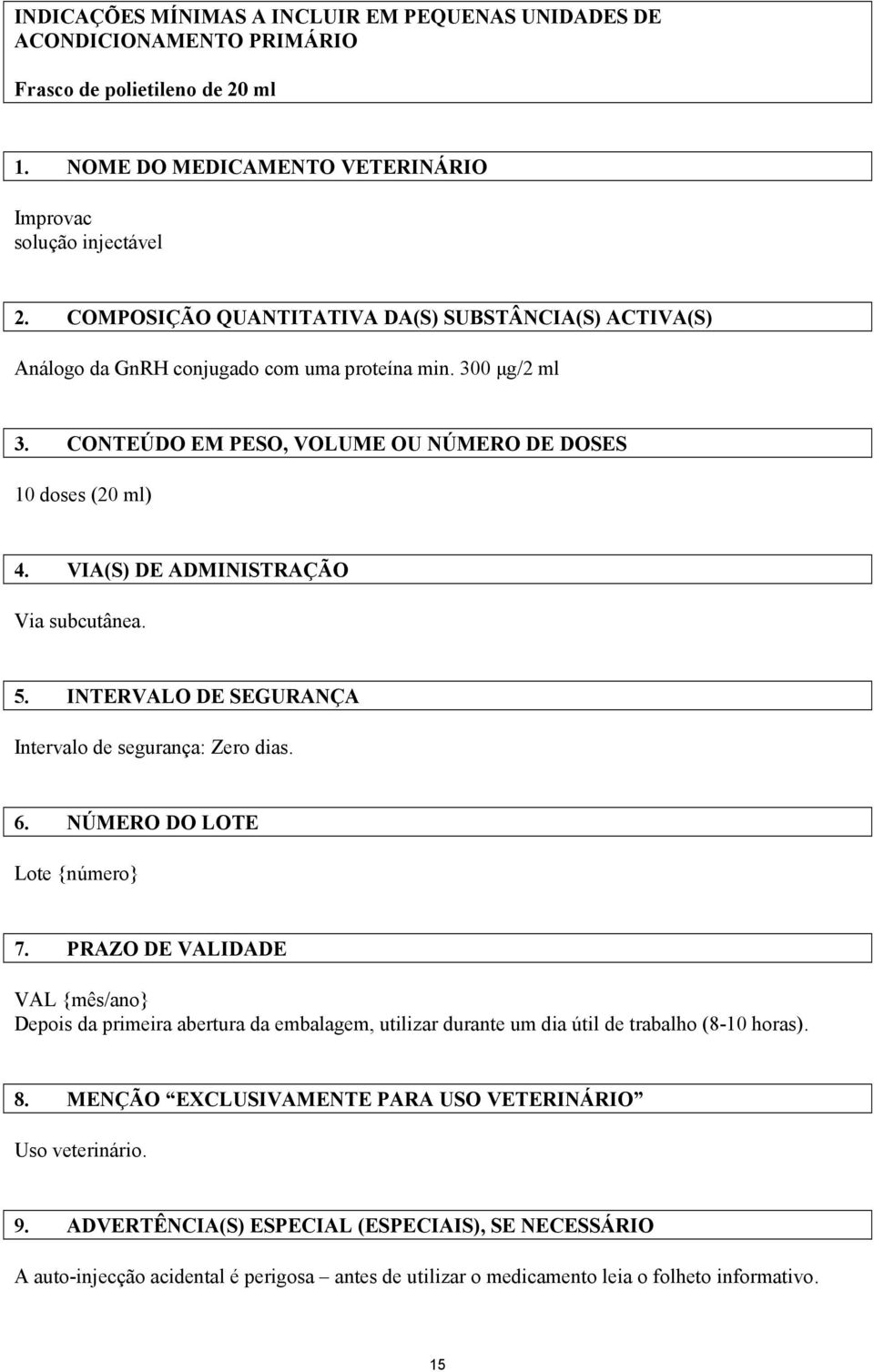 VIA(S) DE ADMINISTRAÇÃO Via subcutânea. 5. INTERVALO DE SEGURANÇA Intervalo de segurança: Zero dias. 6. NÚMERO DO LOTE Lote {número} 7.