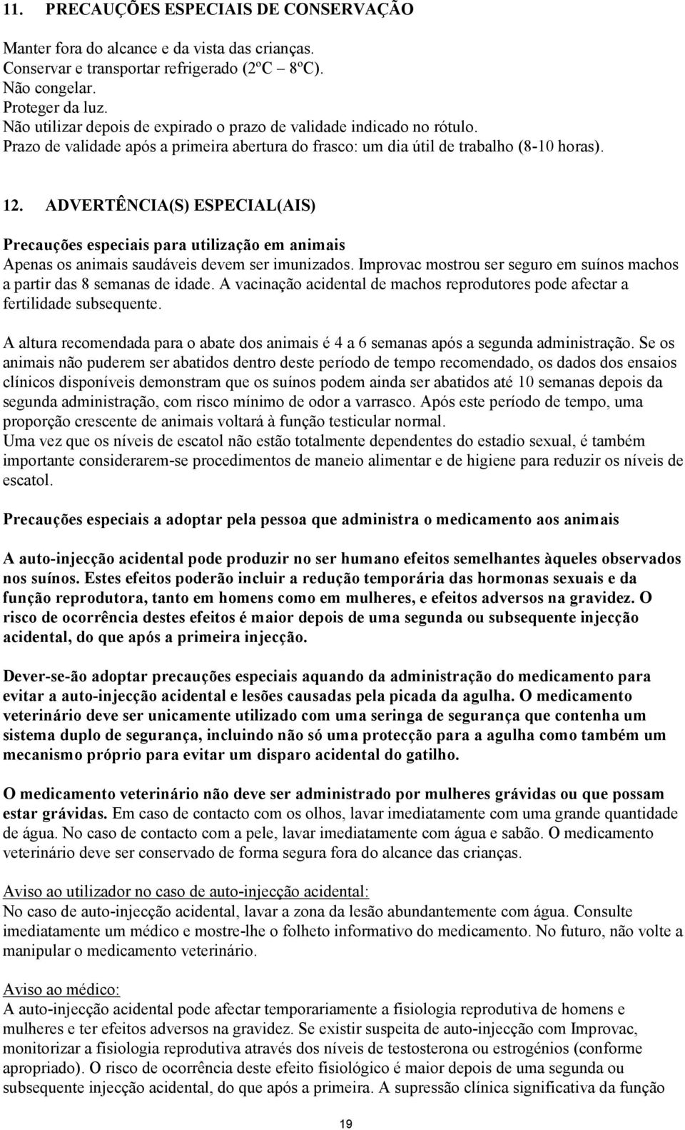 ADVERTÊNCIA(S) ESPECIAL(AIS) Precauções especiais para utilização em animais Apenas os animais saudáveis devem ser imunizados.