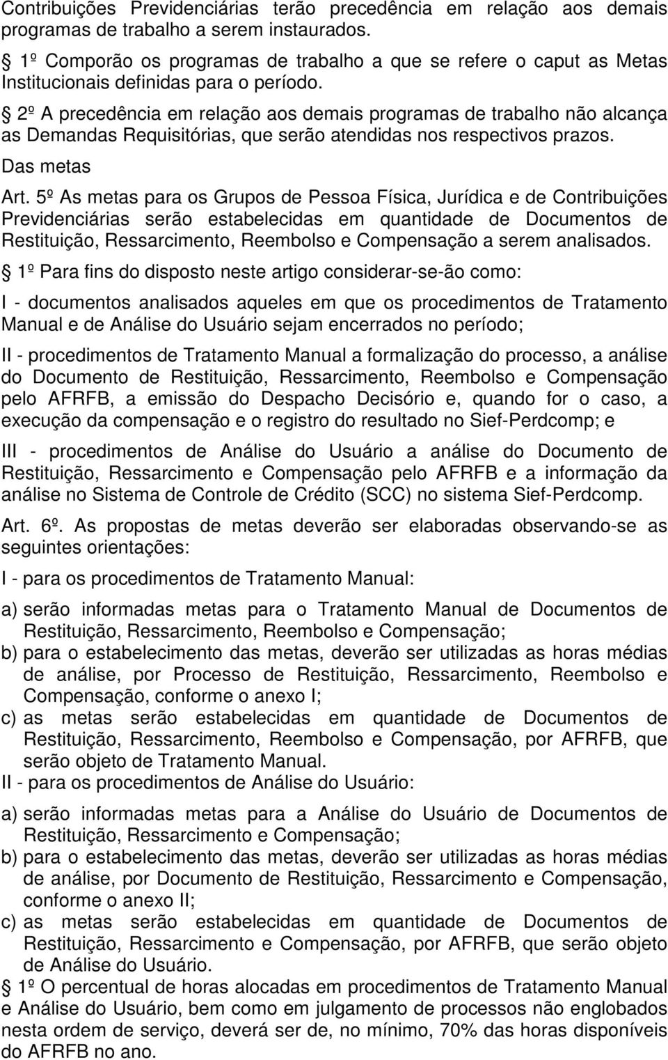 2º A precedência em relação aos demais programas de trabalho não alcança as Demandas Requisitórias, que serão atendidas nos respectivos prazos. Das metas Art.