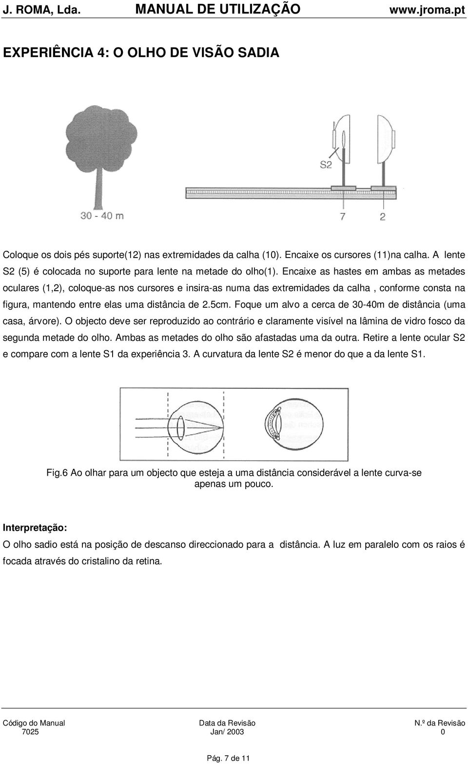 Encaixe as hastes em ambas as metades oculares (1,2), coloque-as nos cursores e insira-as numa das extremidades da calha, conforme consta na figura, mantendo entre elas uma distância de 2.5cm.